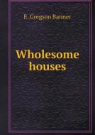 Wholesome Houses di E Gregson Banner edito da Book On Demand Ltd.