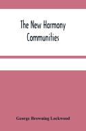 The New Harmony Communities di Browning Lockwood George Browning Lockwood edito da Alpha Editions