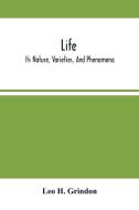 Life; Its Nature, Varieties, And Phenomena di H. Grindon Leo H. Grindon edito da Alpha Editions