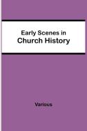 Early Scenes in Church History di Various edito da Alpha Editions