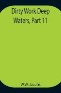Dirty Work Deep Waters, Part 11. di W. W. Jacobs edito da Alpha Editions