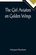 The Girl Aviators on Golden Wings di Margaret Burnham edito da Alpha Editions