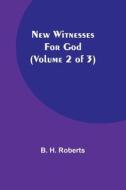 New Witnesses for God (Volume 2 of 3) di B. H. Roberts edito da Alpha Editions