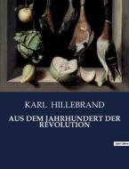 AUS DEM JAHRHUNDERT DER REVOLUTION di Karl Hillebrand edito da Culturea