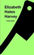Elizabeth Hates Harvey di Steve Price edito da Independently Published