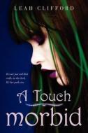 A Touch Morbid di Leah Clifford edito da Greenwillow Books