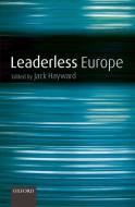 Leaderless Europe di Jack Hayward edito da OXFORD UNIV PR