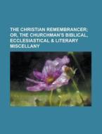 The Christian Remembrancer; Or, The Churchman's Biblical, Ecclesiastical & Literary Miscellany di Unknown Author, Anonymous edito da General Books Llc