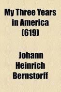 My Three Years In America di Johann Heinrich Bernstorff edito da General Books Llc