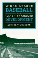 Minor League Baseball And Local Economic Development di Johnson edito da University Of Illinois Press