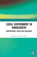 Local Government In Bangladesh di Mohammad Tarikul Islam edito da Taylor & Francis Ltd