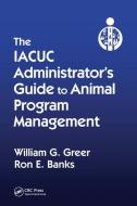 The Iacuc Administrator's Guide To Animal Program Management di William G. Greer, Ron E. Banks edito da Taylor & Francis Ltd