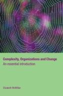 Complexity, Organizations And Change di Elizabeth McMillan edito da Taylor & Francis Ltd