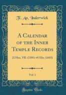 A Calendar of the Inner Temple Records, Vol. 1: 21 Hen. VII. (1505)-45 Eliz. (1603) (Classic Reprint) di F. an Inderwick edito da Forgotten Books