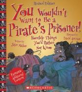 You Wouldn't Want to Be a Pirate's Prisoner!: Horrible Things You'd Rather Not Know di John Malam edito da Franklin Watts