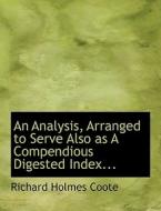 An Analysis, Arranged To Serve Also As A Compendious Digested Index... di Richard Holmes Coote edito da Bibliolife