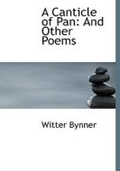 A Canticle of Pan and Other Poems di Witter Bynner edito da BiblioLife