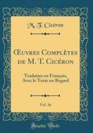 Oeuvres Complètes de M. T. Cicéron, Vol. 16: Traduites En Français, Avec Le Texte En Regard (Classic Reprint) di Marcus Tullius Cicero edito da Forgotten Books