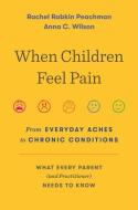 When Children Feel Pain di Rachel Rabkin Peachman, Anna C. Wilson edito da Harvard University Press