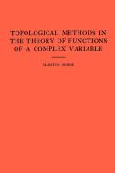 Topological Methods in the Theory of Functions of a Complex Variable. (AM-15), Volume 15 di Marston Morse edito da Princeton University Press