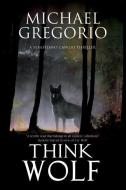 Think Wolf di Michael Gregorio edito da Severn House Publishers Ltd
