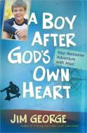 A Boy After God's Own Heart di Jim George edito da Harvest House Publishers,U.S.