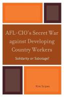 AFL-CIO's Secret War Against Developing Country Workers di Kim Scipes edito da Rowman and Littlefield