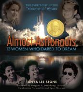 Almost Astronauts: 13 Women Who Dared to Dream di Tanya Lee Stone edito da CANDLEWICK BOOKS