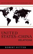 Historical Dictionary of United States-China Relations di Robert G. Sutter edito da Scarecrow Press