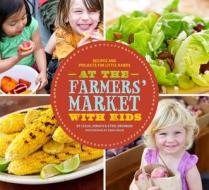 At The Farmer\'s Market With Kids di Leslie Jonath edito da Chronicle Books