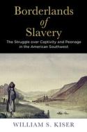 Borderlands Of Slavery di William S. Kiser edito da University Of Pennsylvania Press