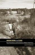 Making Room in the Clinic: Nurse Practitioners and the Evolution of Modern Health Care di Julie Fairman edito da RUTGERS UNIV PR