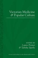 Victorian Medicine and Popular Culture di Louise Penner, Tabitha Sparks edito da UNIV OF PITTSBURGH PR