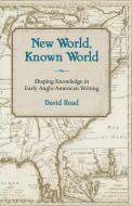 New World, Known World: Shaping Knowledge in Early Anglo-American Writing di David Read edito da UNIV OF MISSOURI PR