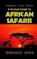 Terrance Talks Travel: A Pocket Guide to African Safaris di Terrance Zepke edito da Safari Publishing