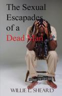 The Sexual Escapades of a Dead Man di Willie L. Sheard edito da Drizbits Publishing