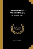 Thermochemische Untersuchungen: Bd. Metalloide. 1882... di Julius Thomsen edito da WENTWORTH PR
