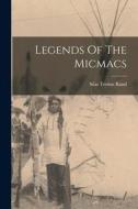 Legends Of The Micmacs di Silas Tertius Rand edito da LEGARE STREET PR