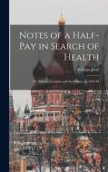Notes of a Half-Pay in Search of Health: Or, Russia, Circassia, and the Crimea, in 1839-40 di William Jesse edito da LEGARE STREET PR