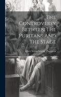 The Controversy Between The Puritans And The Stage edito da LEGARE STREET PR