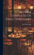 Oeuvres Completes de Émile Deschamps di Émile Deschamps edito da LEGARE STREET PR