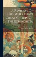 A Revision Of The Genera And Great Groups Of The Echinoidea di Peter Martin Duncan edito da LEGARE STREET PR