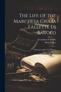 The Life of the Marchesa Giulia Falletti, Di Barolo: Reformer of the Turin Prisons di Silvio Pellico, Georgiana Fullerton edito da LEGARE STREET PR