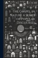 The Gospel in Nature a Series of Popular Discourses di Henry C. Mccook edito da LEGARE STREET PR