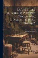 La vie et les oeuvres de Philippe Thomassin, graveur troyen, 1562-1622 di Edmond Bruwaert edito da LEGARE STREET PR