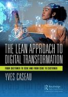 The Lean Approach To Digital Transformation di Yves Caseau edito da Taylor & Francis Ltd