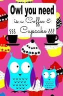 Owl You Need Is a Coffee & Cupcake: Journal with Blank Lined Pages for Coffee Owl & Cupcake Lovers di Perky Pages edito da INDEPENDENTLY PUBLISHED