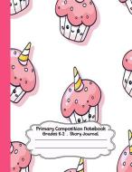 Primary Composition Notebook: Cupcake and Cupcorn Primary Composition Notebook Grades K-2 Story Journal: Picture Space a di Dim Ple edito da INDEPENDENTLY PUBLISHED