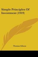 Simple Principles of Investment (1919) di Thomas Gibson edito da Kessinger Publishing