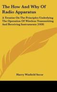 The How and Why of Radio Apparatus: A Treatise on the Principles Underlying the Operation of Wireless Transmitting and Receiving Instruments (1920) di Harry Winfield Secor edito da Kessinger Publishing